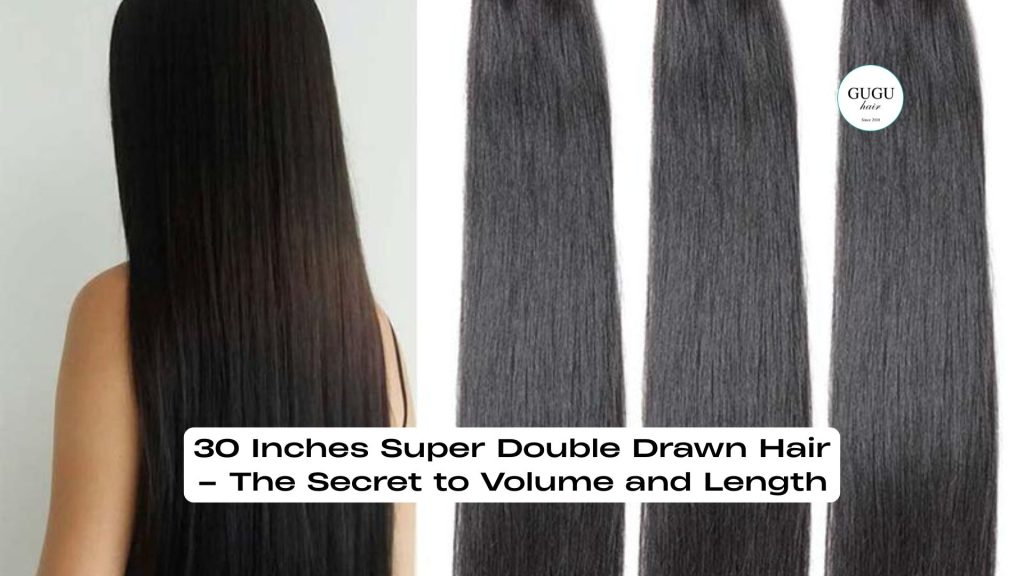 30 Inches Super Double Drawn Hair – The Secret to Volume and Length 1 30 Inches Super Double Drawn Hair – The Secret to Volume and Length