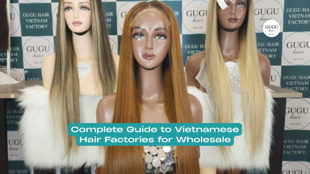 Complete Guide to Vietnamese Hair Factories for Wholesale 26 Complete Guide to Vietnamese Hair Factories for Wholesale