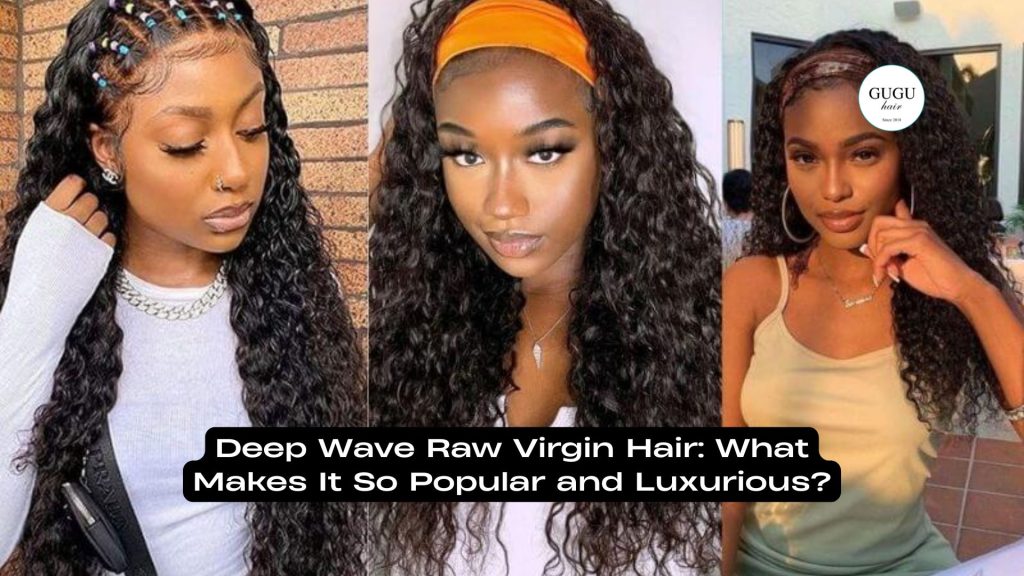 Deep Wave Raw Virgin Hair: What Makes It So Popular and Luxurious? 33 Deep Wave Raw Virgin Hair What Makes It So Popular and Luxurious
