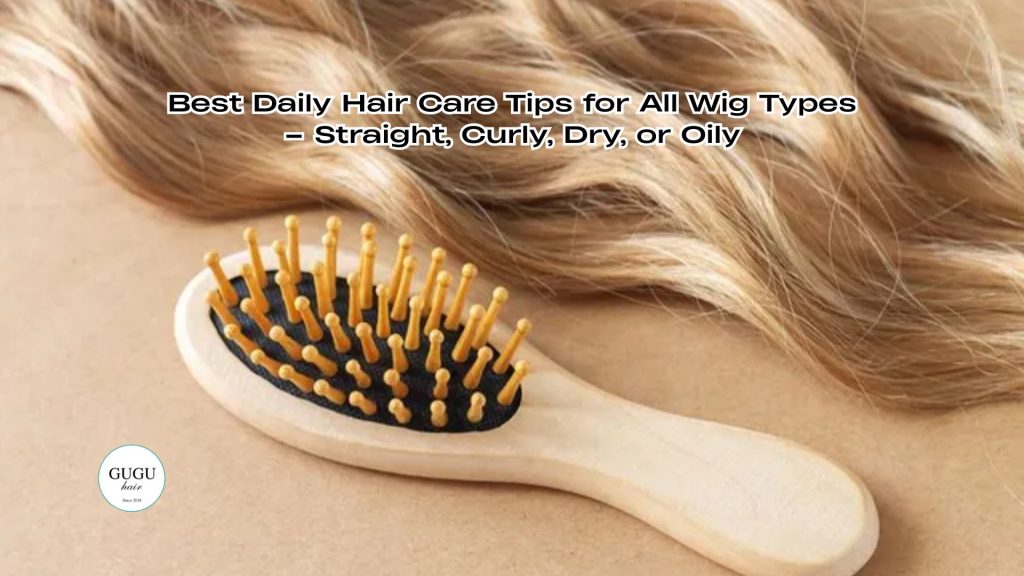 Best Daily Hair Care Tips for All Wig Types – Straight, Curly, Dry, or Oily 38 Best Daily Hair Care Tips for All Wig Types – Straight Curly Dry or Oily