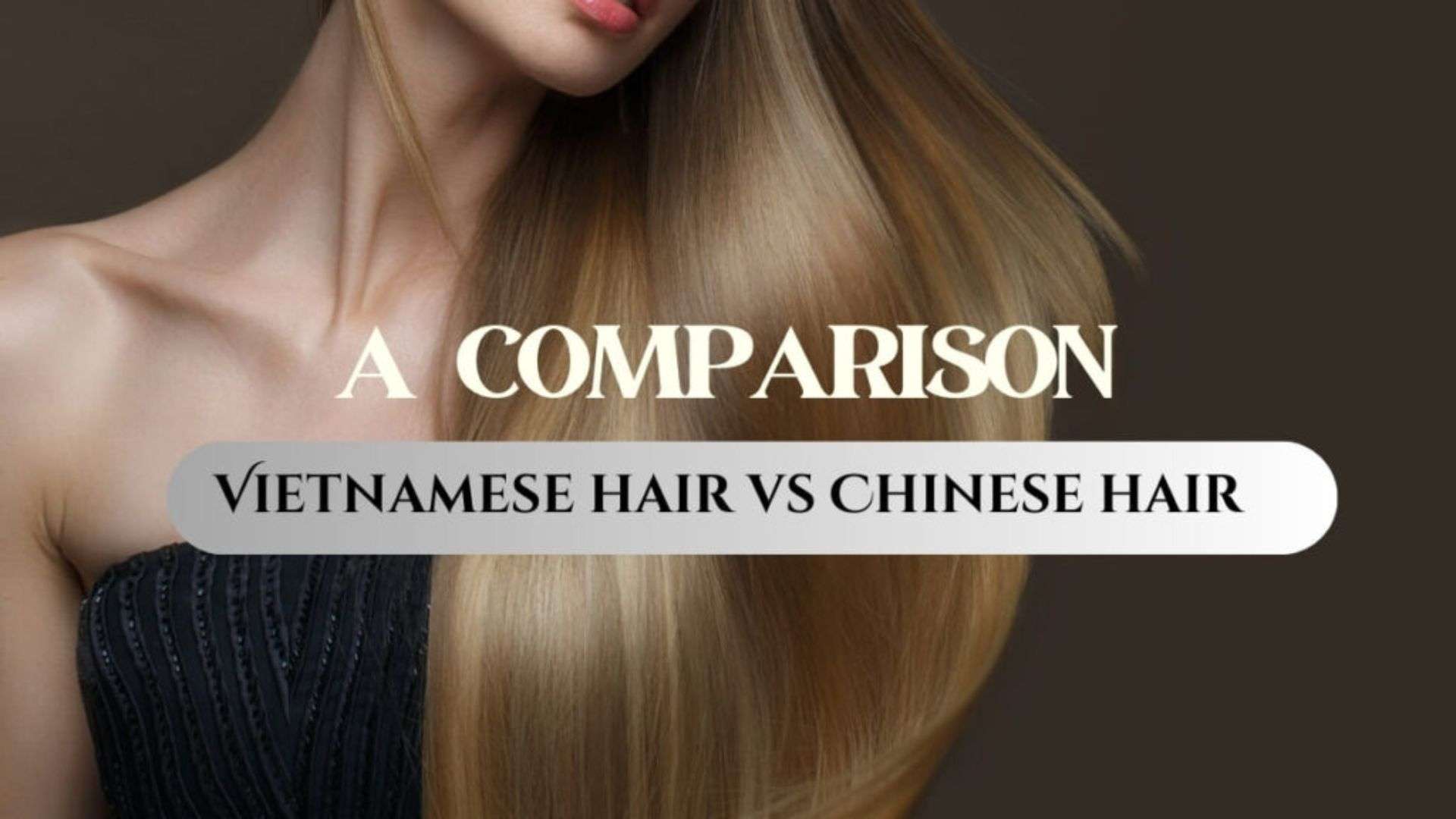 a compatison - vietnamese hair vs chinese hair